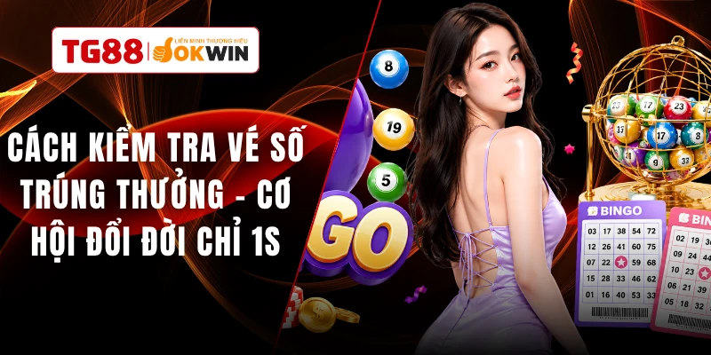 Cách Kiểm Tra Vé Số Trúng Thưởng - Cơ Hội Đổi Đời Chỉ 1s