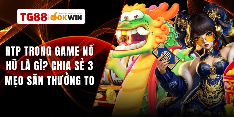 RTP Trong Game Nổ Hũ Là Gì? Chia Sẻ 3 Mẹo Săn Thưởng To
